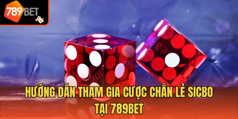 Hướng dẫn tham gia cược chẵn lẻ sicbo tại 789bet