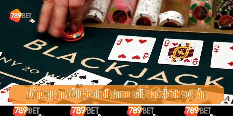 Tổng quan về luật chơi game bài Blackjack cơ bản
