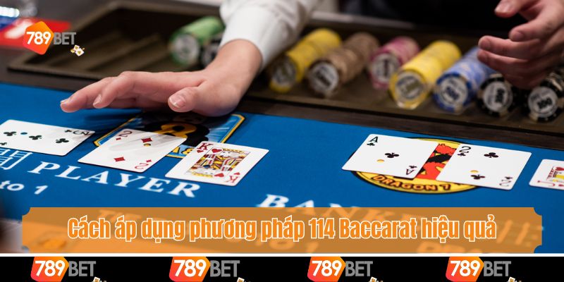 Cách áp dụng phương pháp 114 Baccarat hiệu quả bet thủ cần nắm