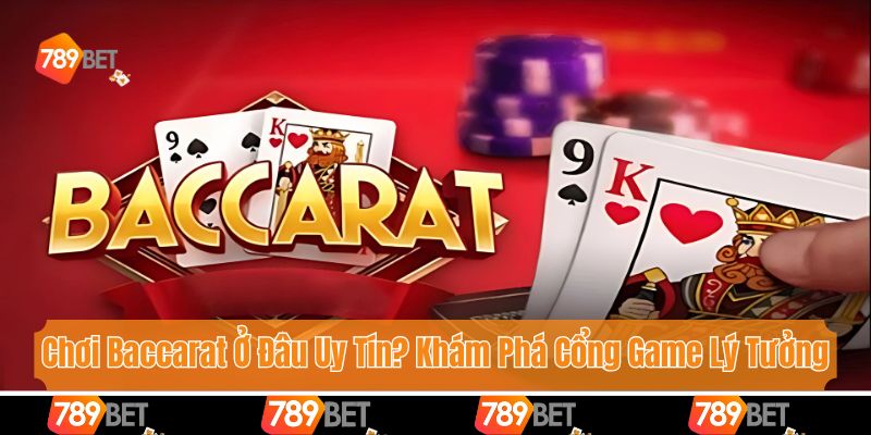 Chơi Baccarat Ở Đâu Uy Tín? Khám Phá Cổng Game Lý Tưởng 2025