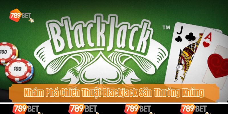 Khám Phá Chiến Thuật Blackjack Săn Thưởng Khủng Cùng 789bet 1 Khám Phá Chiến Thuật Blackjack Săn Thưởng Khủng Cùng 789bet