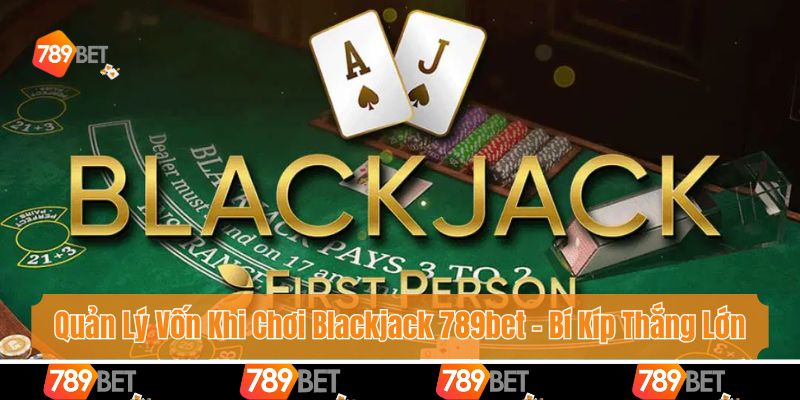 Quản Lý Vốn Khi Chơi Blackjack 789bet - Bí Kíp Thắng Lớn 1 Quản Lý Vốn Khi Chơi Blackjack 789bet - Bí Kíp Thắng Lớn