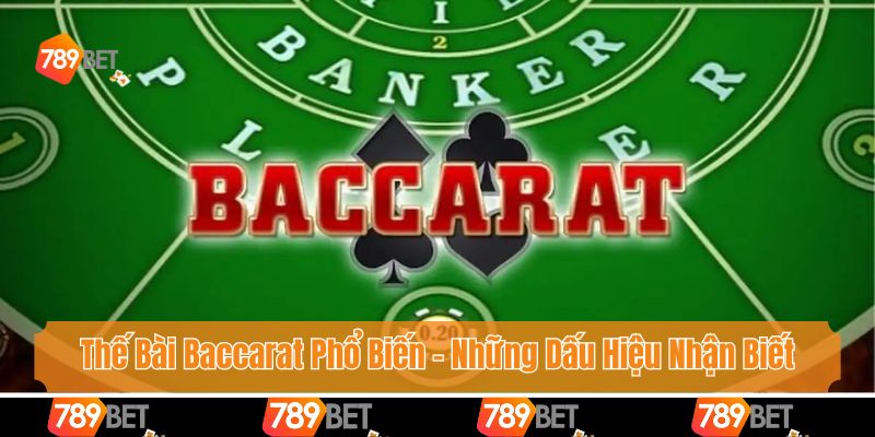 Thế Bài Baccarat Phổ Biến - Những Dấu Hiệu Nhận Biết Rõ Nhất 1 Thế Bài Baccarat Phổ Biến - Những Dấu Hiệu Nhận Biết Rõ Nhất