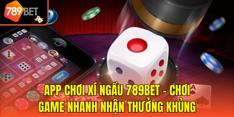 App Chơi Xí Ngầu 789bet - Chơi Game Nhanh Nhận Thưởng Khủng 1 App Chơi Xí Ngầu 789bet - Chơi Game Nhanh Nhận Thưởng Khủng