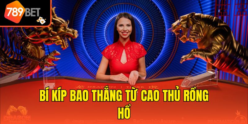 Cách Đặt Cược Rồng Hổ Bao Thắng Tại Sân Chơi 789bet 4 Bí kíp bao thắng từ cao thủ Rồng Hổ