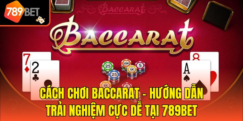 Cách Chơi Baccarat - Hướng Dẫn Trải Nghiệm Cực Dễ Tại 789bet 1 Cách Chơi Baccarat - Hướng Dẫn Trải Nghiệm Cực Dễ Tại 789bet