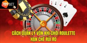 Cách Quản Lý Vốn Khi Chơi Roulette Hạn Chế Rủi Ro