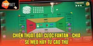Chiến Thuật Đặt Cược Fantan - Chia Sẻ Mẹo Hay Từ Cao Thủ