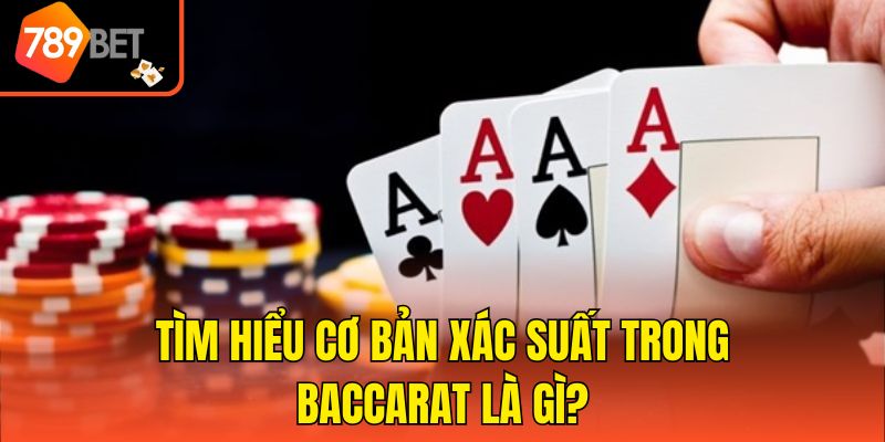 Tìm hiểu cơ bản xác suất trong Baccarat là gì?