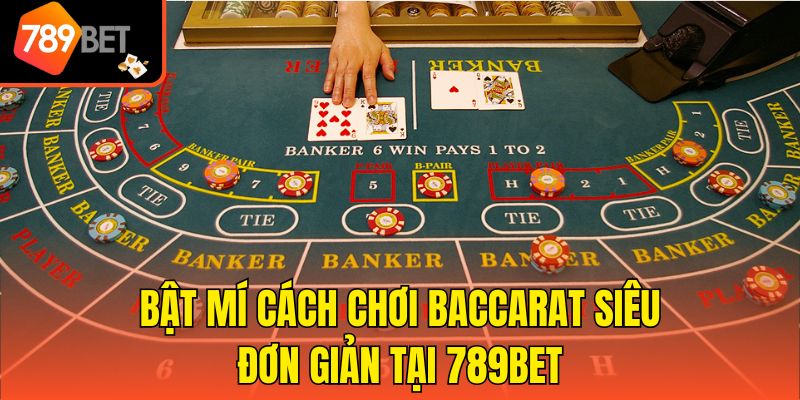 Cách Chơi Baccarat - Hướng Dẫn Trải Nghiệm Cực Dễ Tại 789bet 3 Bật mí cách chơi Baccarat siêu đơn giản tại 789bet