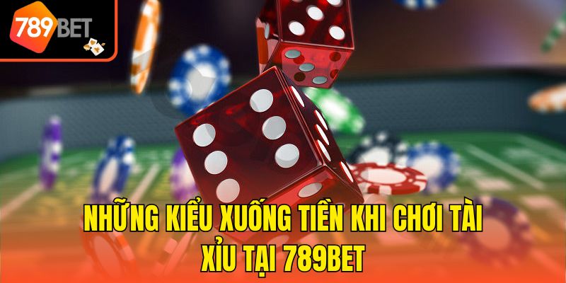 Những kiểu xuống tiền khi chơi Tài Xỉu tại 789bet