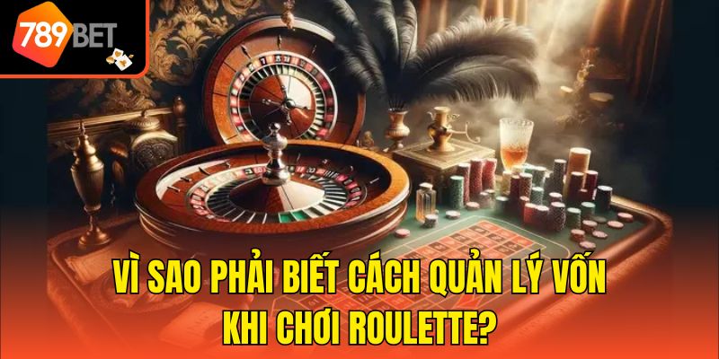 Vì sao phải biết cách quản lý vốn khi chơi roulette?