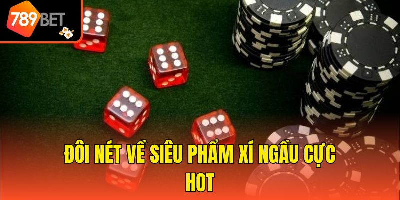 Đôi nét về siêu phẩm Xí ngầu cực hot