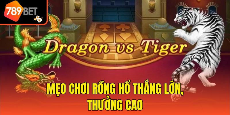 Luật Chơi Rồng Hổ - Hướng Dẫn Các Thao Tác Chi Tiết Nhất 4 Mẹo chơi rồng hổ thắng lớn, thưởng cao