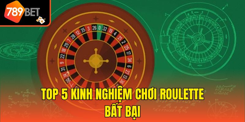 Top 5 kinh nghiệm chơi Roulette bất bại