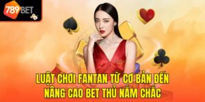 Luật Chơi Fantan Từ Cơ Bản Đến Nâng Cao Bet Thủ Nắm Chắc