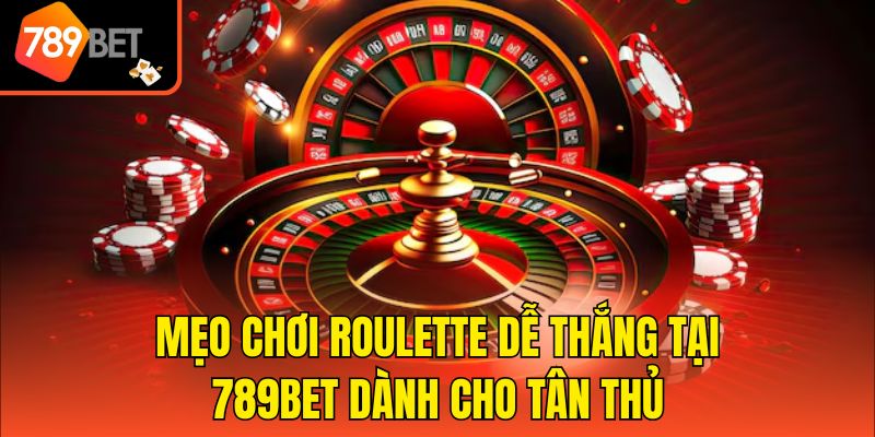 Mẹo Chơi Roulette Dễ Thắng Tại 789bet Dành Cho Tân Thủ 3 Mẹo chơi Roulette dễ thắng tại cổng game 789bet