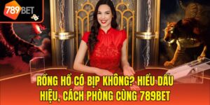 Rồng Hổ Có Bịp Không? Hiểu Dấu Hiệu, Cách Phòng Cùng 789bet