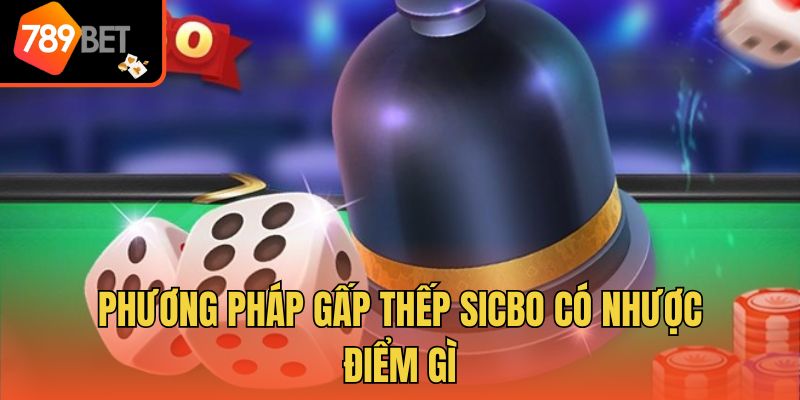Phương pháp gấp thếp Sicbo có nhược điểm gì