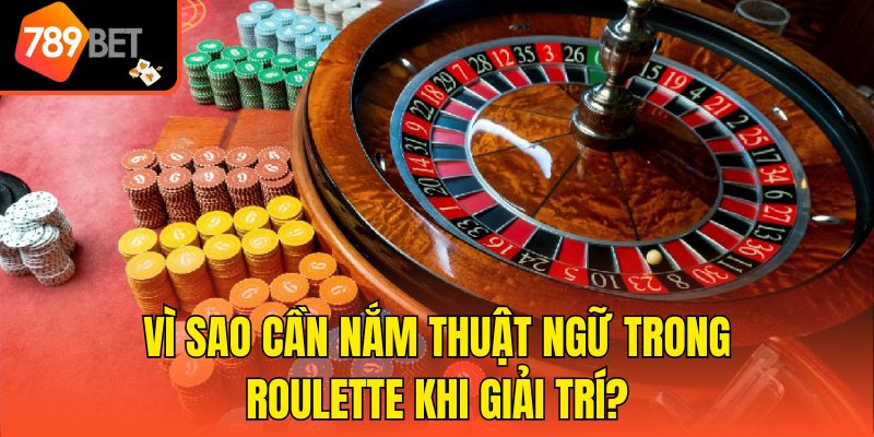 Vì sao cần nắm thuật ngữ trong Roulette khi giải trí?
