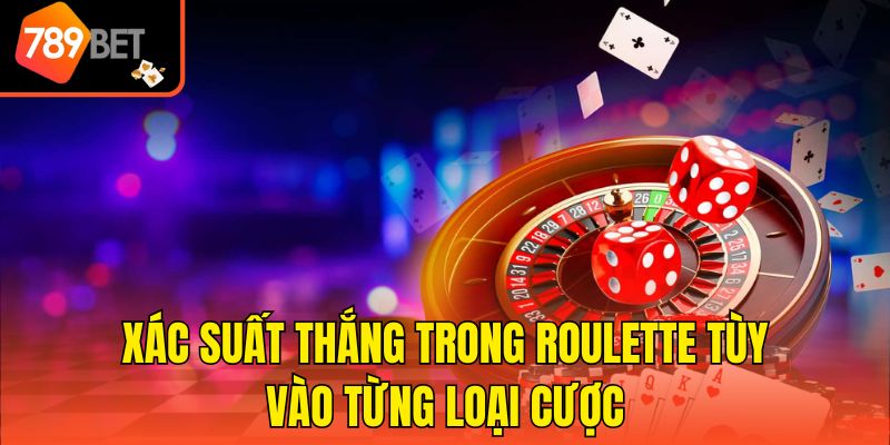 Xác suất thắng trong Roulette tùy vào từng loại cược